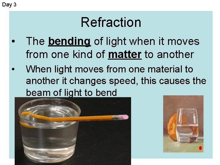 Day 3 Refraction • The bending of light when it moves from one kind