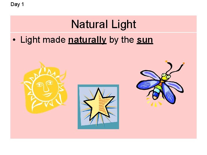 Day 1 Natural Light • Light made naturally by the sun 