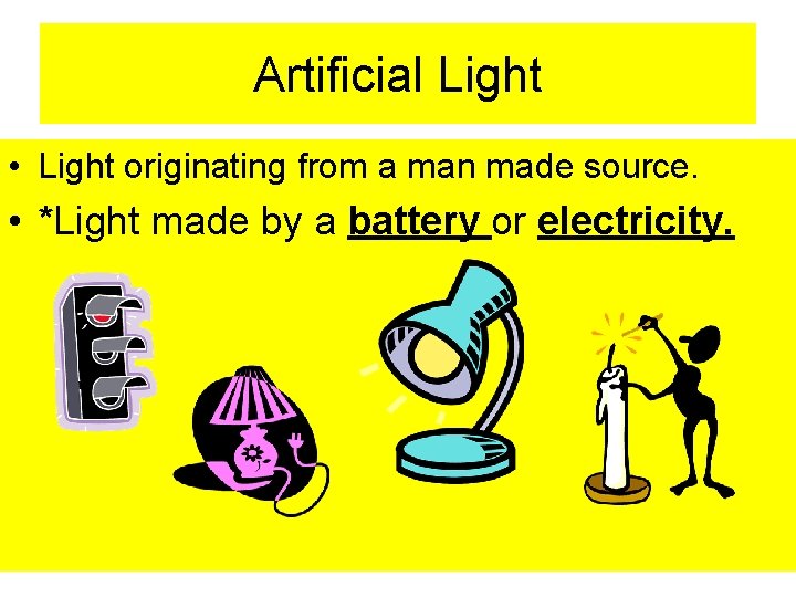 Artificial Light • Light originating from a man made source. • *Light made by