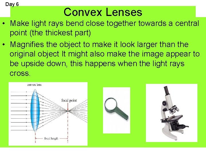Day 6 Convex Lenses • Make light rays bend close together towards a central