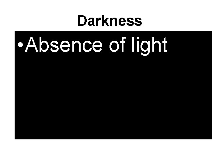 Darkness • Absence of light 