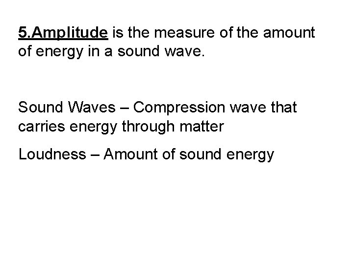 5. Amplitude is the measure of the amount of energy in a sound wave.