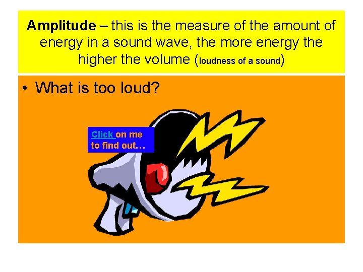 Amplitude – this is the measure of the amount of energy in a sound