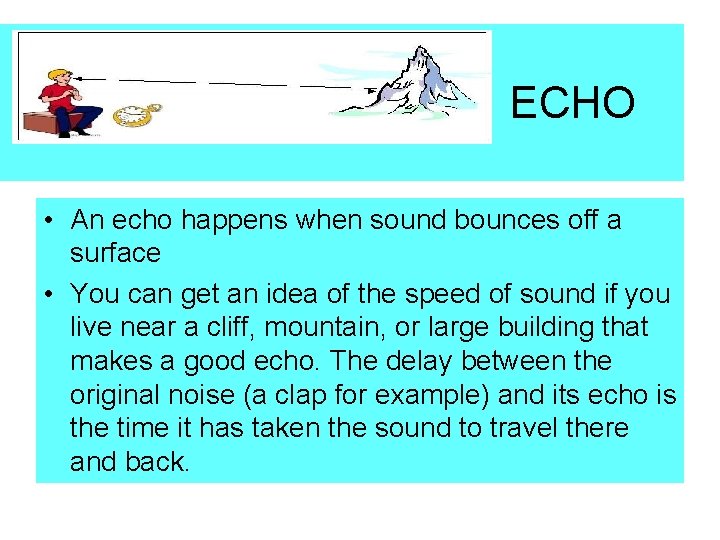 ECHO • An echo happens when sound bounces off a surface • You can