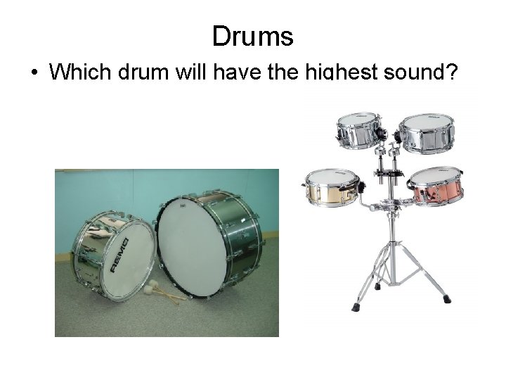 Drums • Which drum will have the highest sound? 