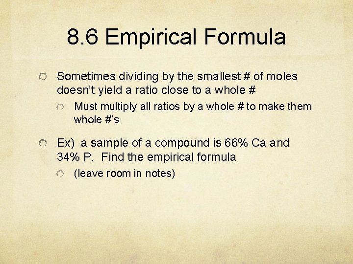 8. 6 Empirical Formula Sometimes dividing by the smallest # of moles doesn’t yield