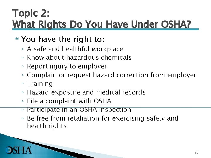 Topic 2: What Rights Do You Have Under OSHA? You have the right to: