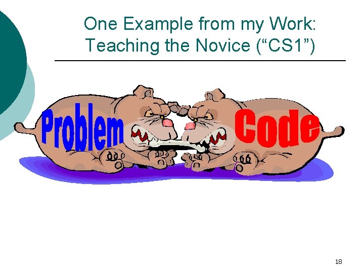 One Example from my Work: Teaching the Novice (“CS 1”) 18 