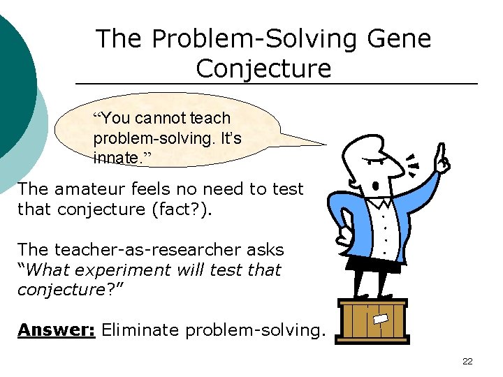 The Problem-Solving Gene Conjecture “You cannot teach problem-solving. It’s innate. ” The amateur feels