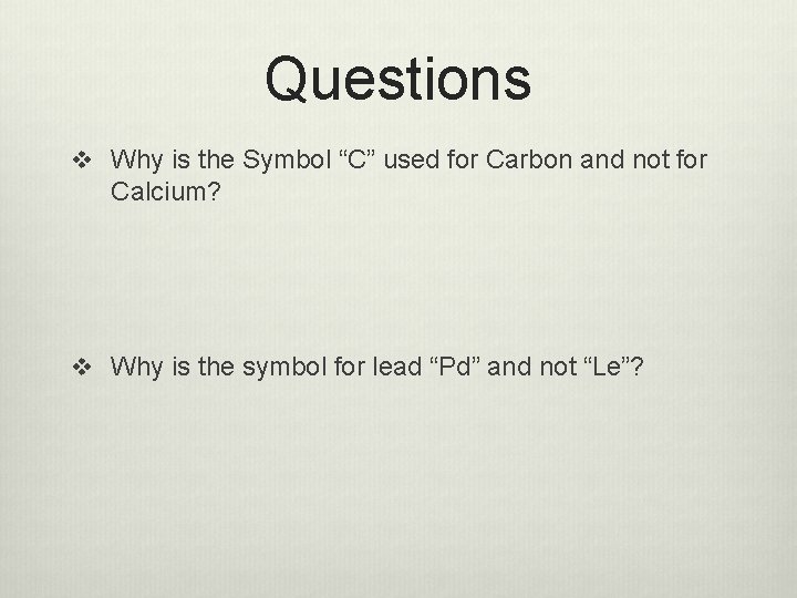 Questions v Why is the Symbol “C” used for Carbon and not for Calcium?