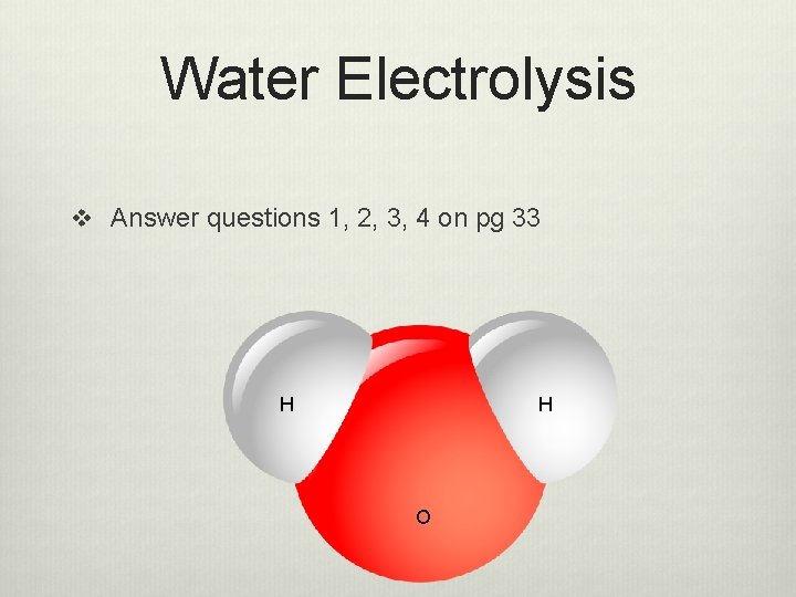 Water Electrolysis v Answer questions 1, 2, 3, 4 on pg 33 H H