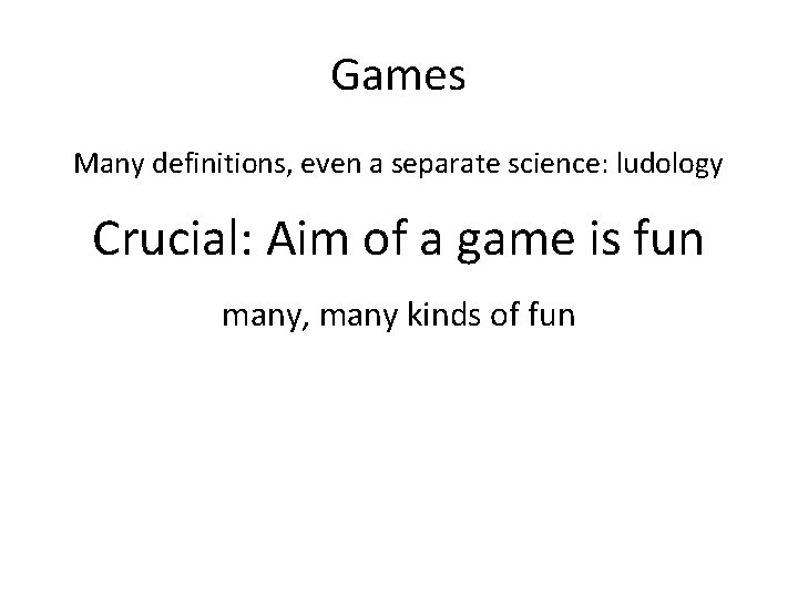 Games Many definitions, even a separate science: ludology Crucial: Aim of a game is