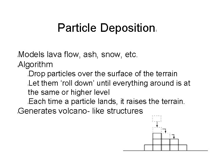 Particle Deposition l Models lava flow, ash, snow, etc. Algorithm l l Drop particles