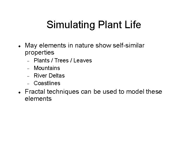 Simulating Plant Life May elements in nature show self-similar properties Plants / Trees /