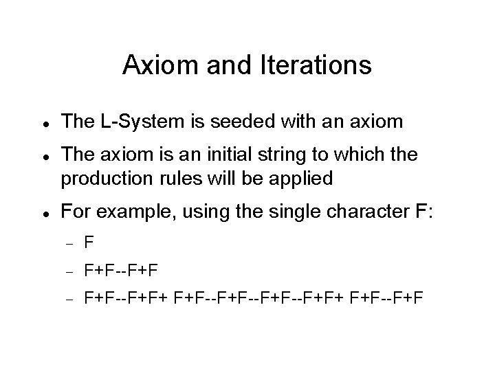 Axiom and Iterations The L-System is seeded with an axiom The axiom is an