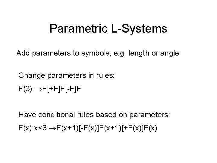 Parametric L-Systems Add parameters to symbols, e. g. length or angle Change parameters in