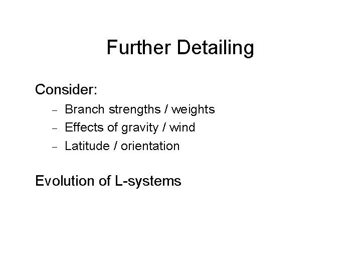 Further Detailing Consider: Branch strengths / weights Effects of gravity / wind Latitude /