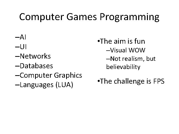 Computer Games Programming –AI –UI –Networks –Databases –Computer Graphics –Languages (LUA) • The aim