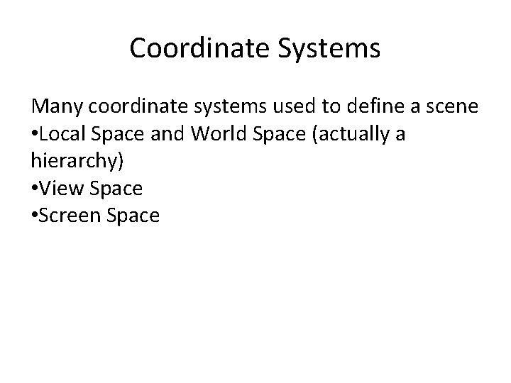 Coordinate Systems Many coordinate systems used to define a scene • Local Space and