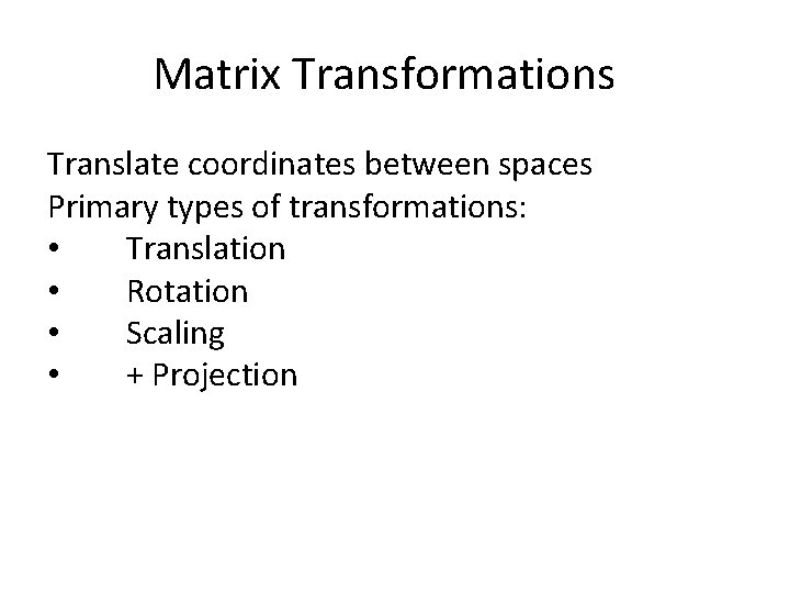 Matrix Transformations Translate coordinates between spaces Primary types of transformations: • Translation • Rotation