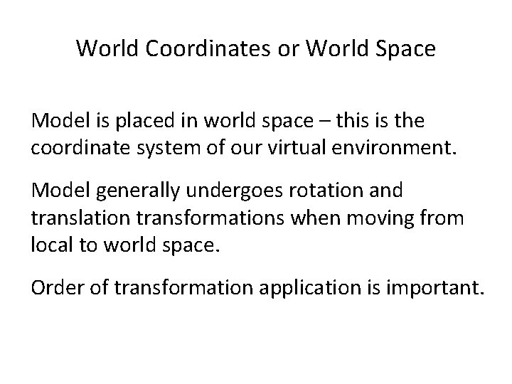 World Coordinates or World Space Model is placed in world space – this is