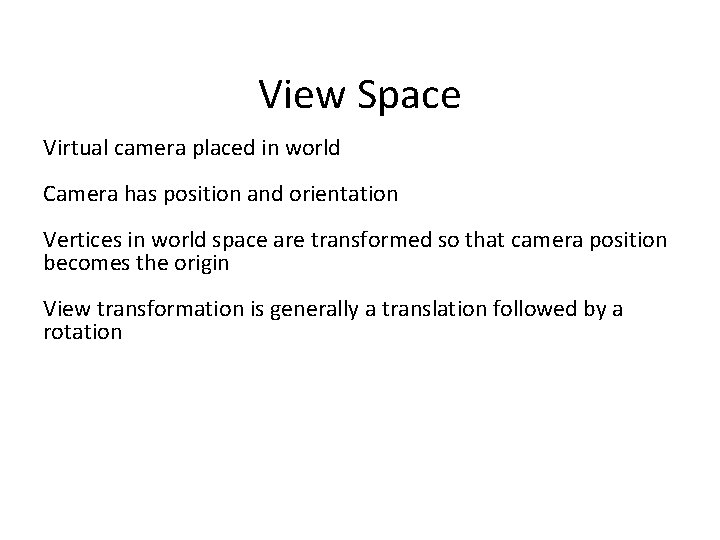 View Space Virtual camera placed in world Camera has position and orientation Vertices in
