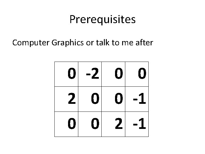 Prerequisites Computer Graphics or talk to me after 0 -2 0 0 -1 0