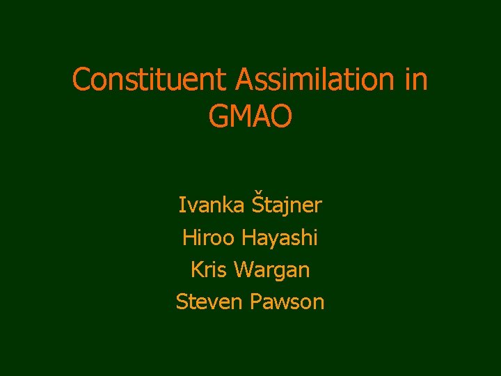Constituent Assimilation in GMAO Ivanka Štajner Hiroo Hayashi Kris Wargan Steven Pawson 