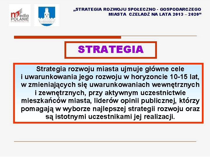 „STRATEGIA ROZWOJU SPOŁECZNO - GOSPODARCZEGO MIASTA CZELADŹ NA LATA 2013 – 2020” STRATEGIA Strategia