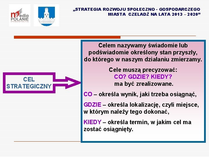 „STRATEGIA ROZWOJU SPOŁECZNO - GOSPODARCZEGO MIASTA CZELADŹ NA LATA 2013 – 2020” Celem nazywamy