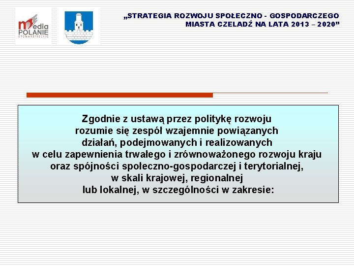 „STRATEGIA ROZWOJU SPOŁECZNO - GOSPODARCZEGO MIASTA CZELADŹ NA LATA 2013 – 2020” Zgodnie z