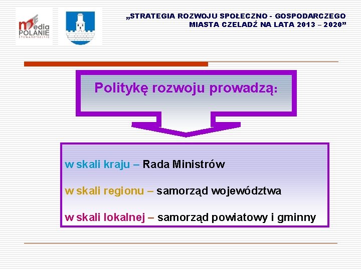 „STRATEGIA ROZWOJU SPOŁECZNO - GOSPODARCZEGO MIASTA CZELADŹ NA LATA 2013 – 2020” Politykę rozwoju