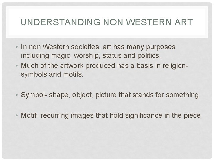 UNDERSTANDING NON WESTERN ART • In non Western societies, art has many purposes including