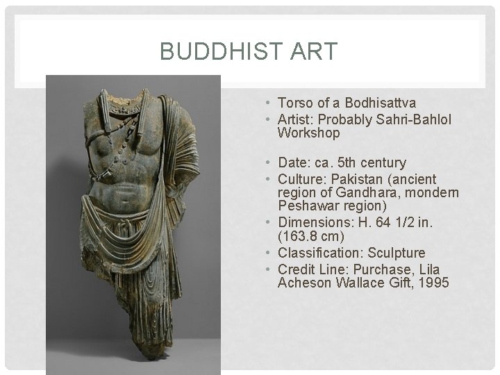 BUDDHIST ART • Torso of a Bodhisattva • Artist: Probably Sahri-Bahlol Workshop • Date: