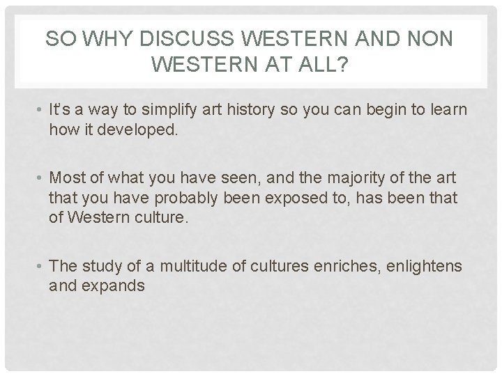 SO WHY DISCUSS WESTERN AND NON WESTERN AT ALL? • It’s a way to