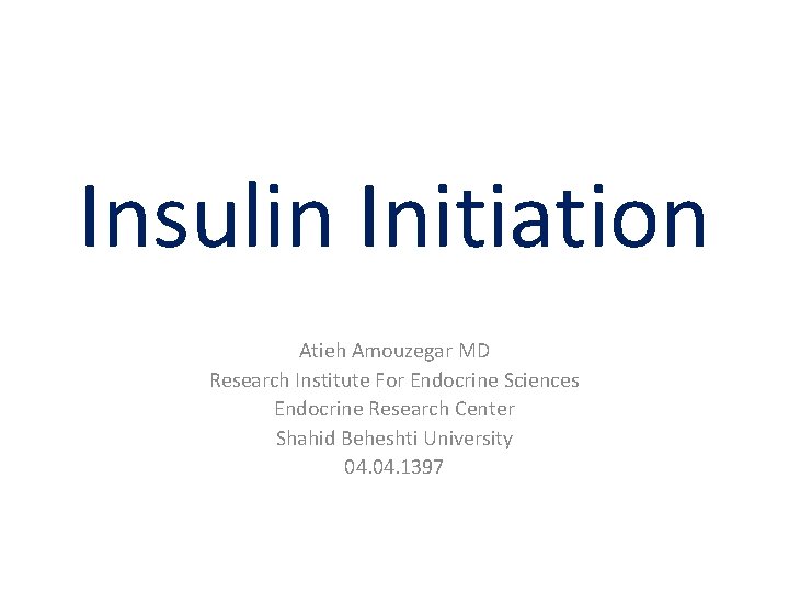 Insulin Initiation Atieh Amouzegar MD Research Institute For Endocrine Sciences Endocrine Research Center Shahid