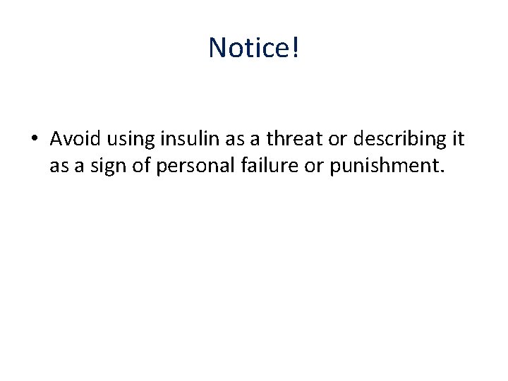 Notice! • Avoid using insulin as a threat or describing it as a sign