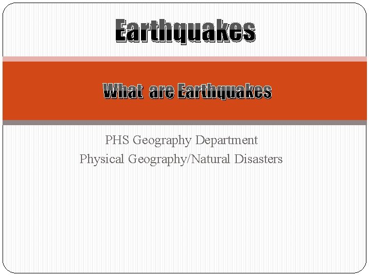 Earthquakes What are Earthquakes PHS Geography Department Physical Geography/Natural Disasters 
