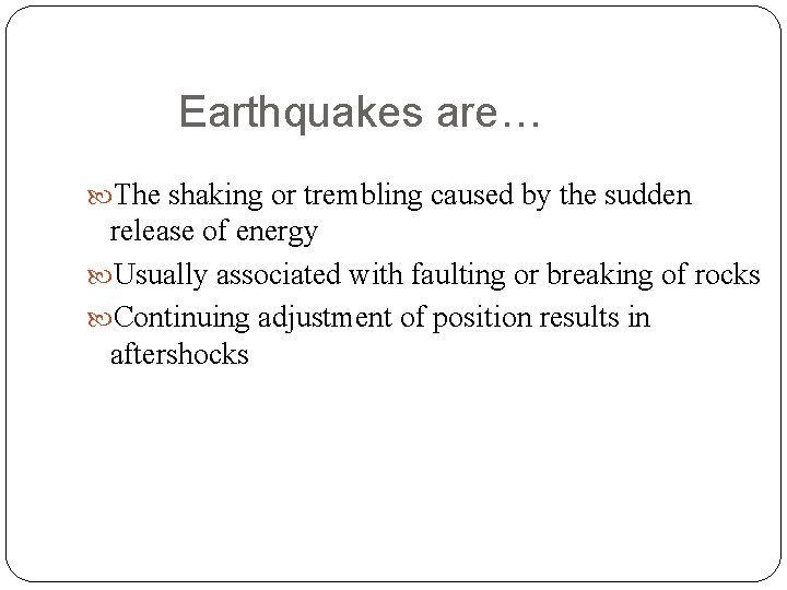 Earthquakes are… The shaking or trembling caused by the sudden release of energy Usually