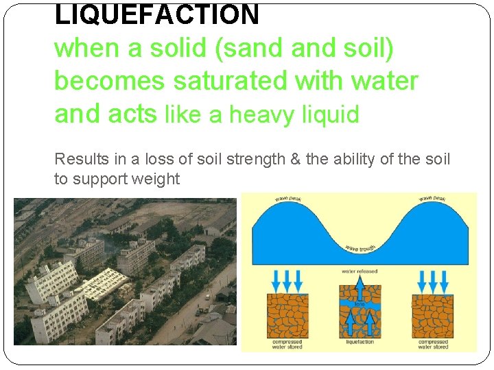 LIQUEFACTION when a solid (sand soil) becomes saturated with water and acts like a