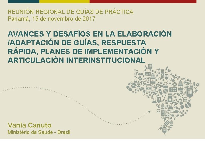 REUNIÓN REGIONAL DE GUÍAS DE PRÁCTICA Panamá, 15 de novembro de 2017 AVANCES Y REUNIÓN REGIONAL DE GUÍAS DE PRÁCTICA Panamá, 15 de novembro de 2017 AVANCES Y