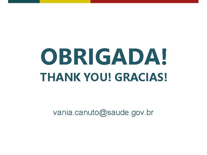 OBRIGADA! THANK YOU! GRACIAS! vania. canuto@saude. gov. br OBRIGADA! THANK YOU! GRACIAS! vania. canuto@saude. gov. br