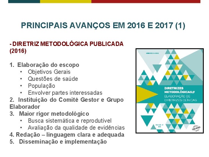 PRINCIPAIS AVANÇOS EM 2016 E 2017 (1) - DIRETRIZ METODOLÓGICA PUBLICADA (2016) 1. Elaboração PRINCIPAIS AVANÇOS EM 2016 E 2017 (1) - DIRETRIZ METODOLÓGICA PUBLICADA (2016) 1. Elaboração