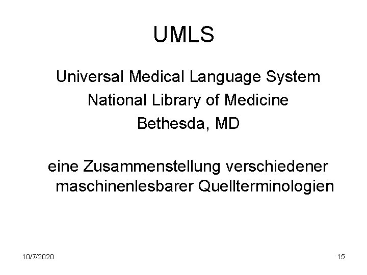 UMLS Universal Medical Language System National Library of Medicine Bethesda, MD eine Zusammenstellung verschiedener