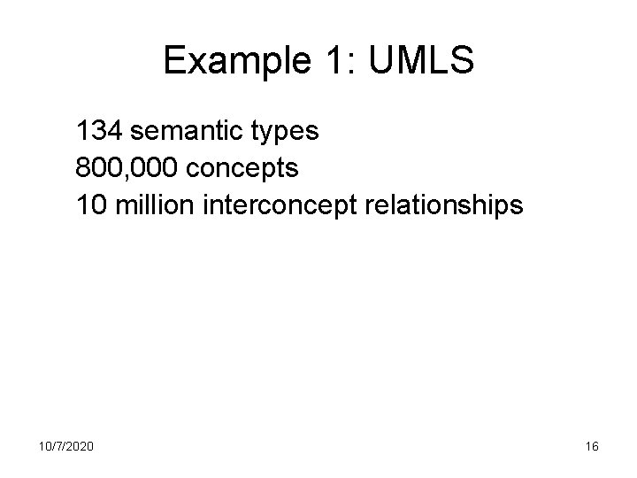 Example 1: UMLS 134 semantic types 800, 000 concepts 10 million interconcept relationships 10/7/2020