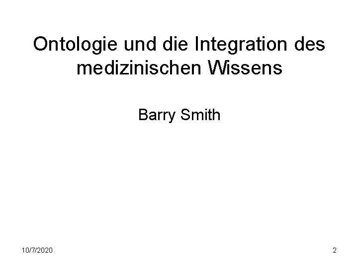 Ontologie und die Integration des medizinischen Wissens Barry Smith 10/7/2020 2 