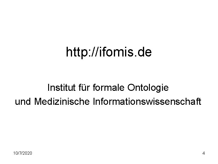 http: //ifomis. de Institut für formale Ontologie und Medizinische Informationswissenschaft 10/7/2020 4 