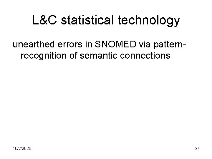L&C statistical technology unearthed errors in SNOMED via patternrecognition of semantic connections 10/7/2020 57