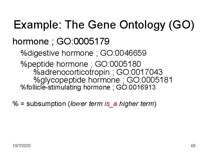 Example: The Gene Ontology (GO) hormone ; GO: 0005179 %digestive hormone ; GO: 0046659