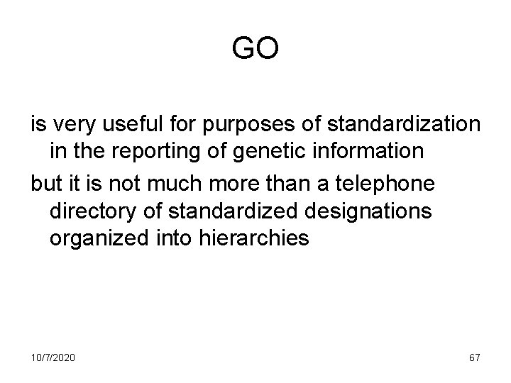 GO is very useful for purposes of standardization in the reporting of genetic information